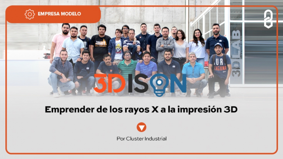 Cluster Industrial - 3DISON: Emprender de los rayos X a la impresión 3D