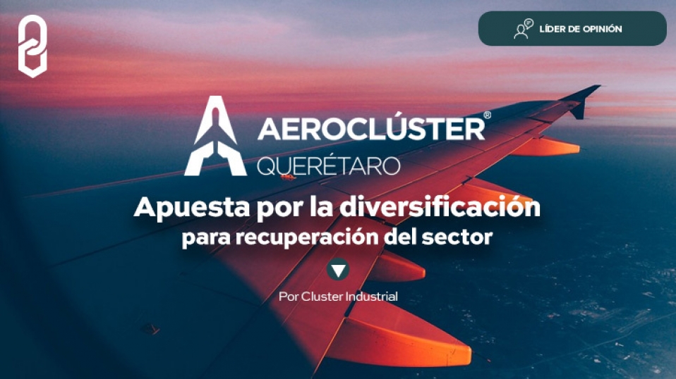 Cluster Industrial - Aeroclúster de Querétaro apuesta por la diversificación para recuperación del sector