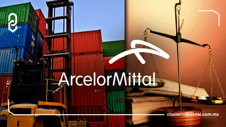 Cluster Industrial - ArcelorMittal México a favor de las prácticas leales de comercio