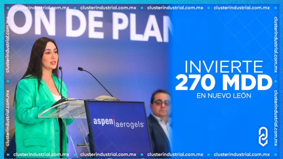 Cluster Industrial - Aspen Aerogels invierte 270 MDD en Nuevo León