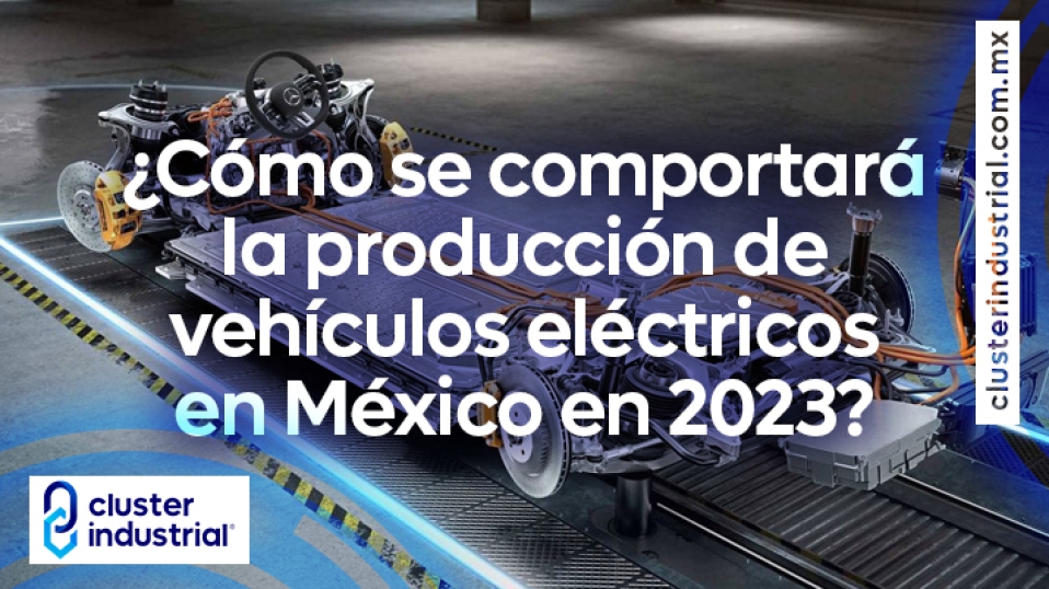 Cluster Industrial - ¿Cómo se comportará la producción de vehículos eléctricos en México en 2023?