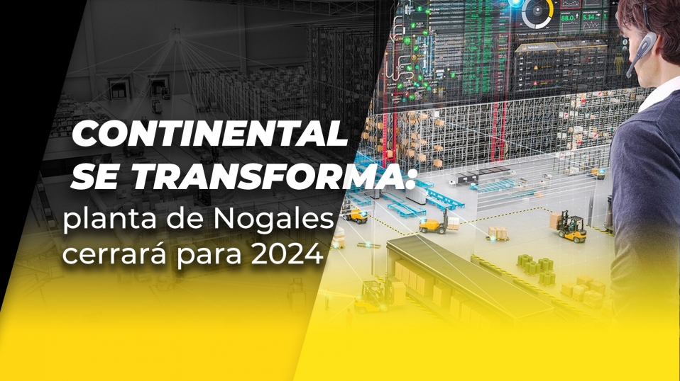 Cluster Industrial - Continental se transforma: planta de Nogales cerrará para 2024