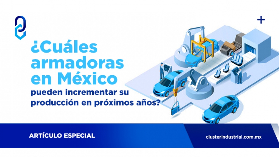 Cluster Industrial - ¿Cuáles armadoras en México pueden incrementar su producción en próximos años?