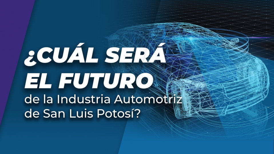 Cluster Industrial - ¿Cuál será el futuro de la Industria Automotriz de San Luis Potosí?