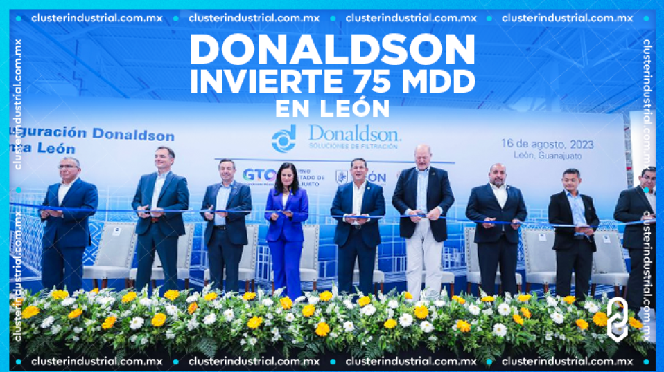 Cluster Industrial - Donaldson inaugura su nueva planta de 75 MDD en León, Guanajuato