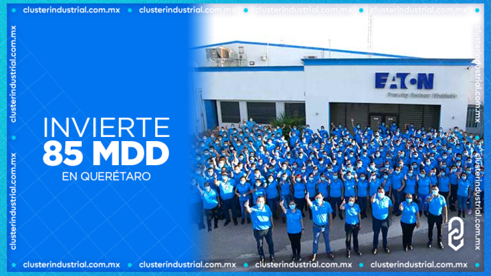 Cluster Industrial - Eaton invertirá 85 MDD para mejorar la gestión de energía en Querétaro