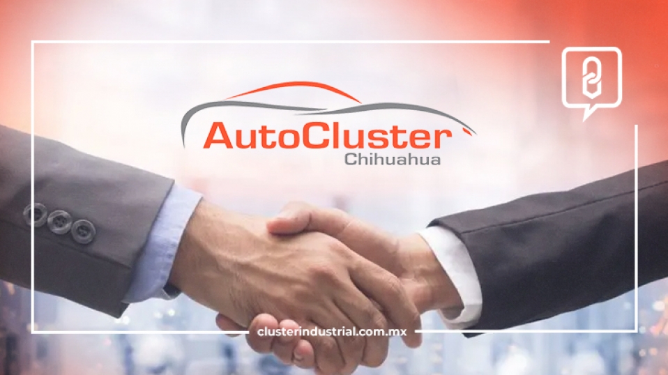 Cluster Industrial - El Cluster Automotriz de Chihuahua reafirma su presencia con nuevas alianzas