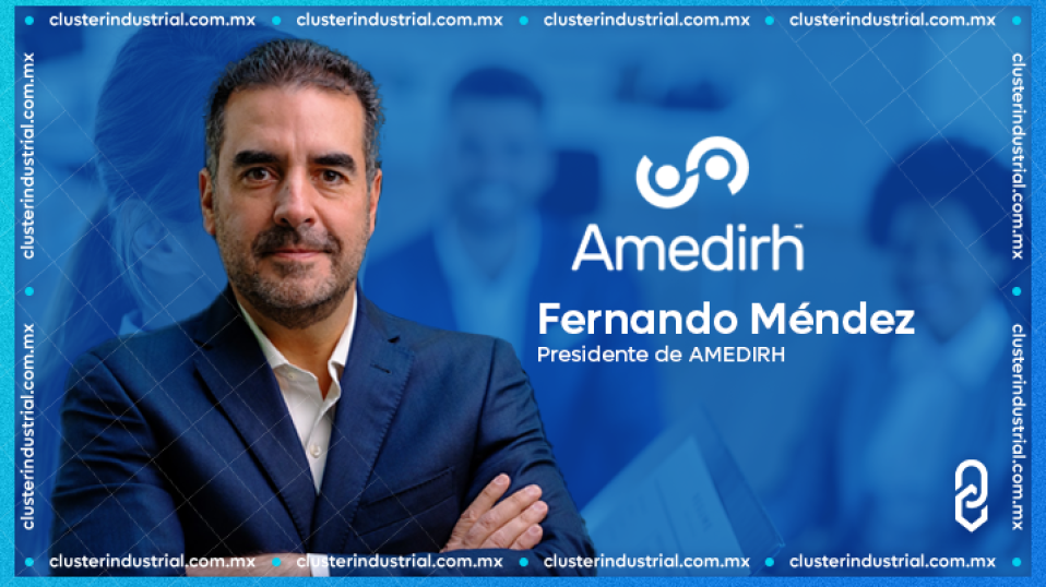 Cluster Industrial - Fernando Méndez lidera a AMEDIRH hacia un nuevo futuro