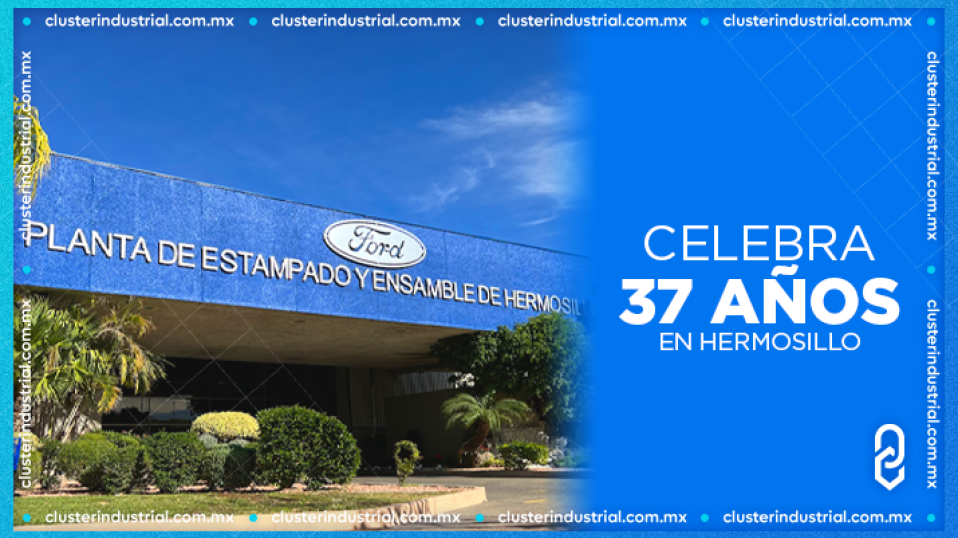 Cluster Industrial - Ford Hermosillo celebra 37 años de excelencia en la manufactura automotriz mexicana