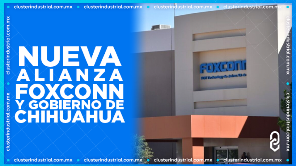 Cluster Industrial - Foxconn y Gobierno de Chihuahua anuncian alianza estratégica