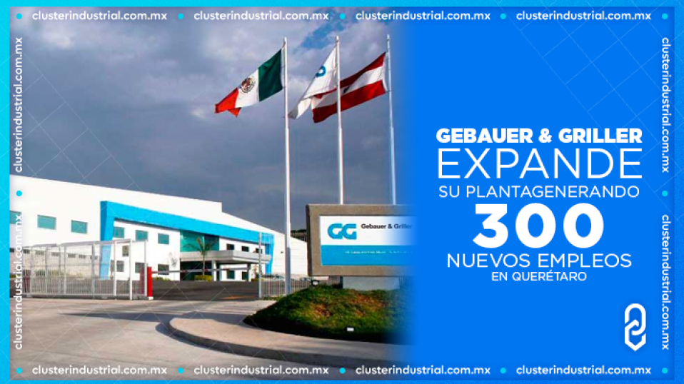 Cluster Industrial - Gebauer & Griller expande su planta en Querétaro, generando 300 nuevos empleos