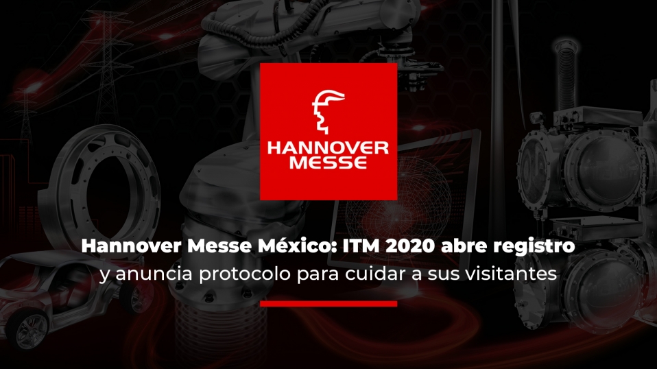 Cluster Industrial - Hannover Messe México: ITM 2020 abre registro y anuncia protocolo para cuidar a sus visitantes