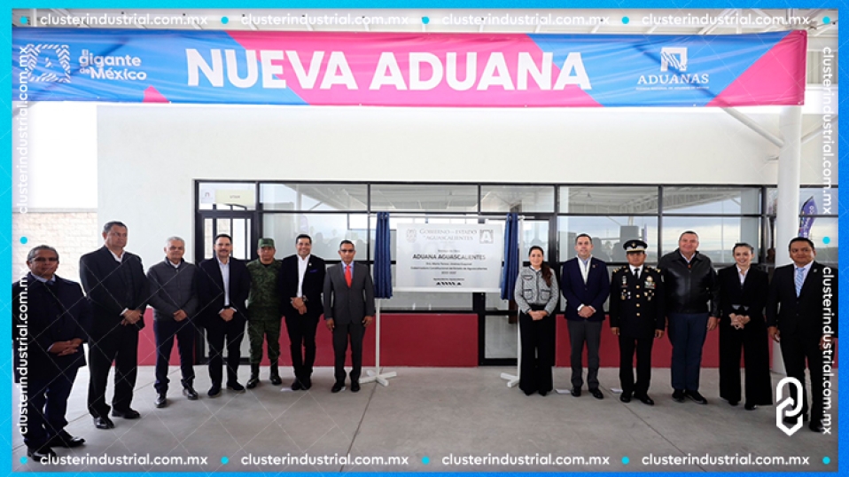 Cluster Industrial - Inauguran nueva aduana en Aguascalientes; consolida su posición como líder logístico