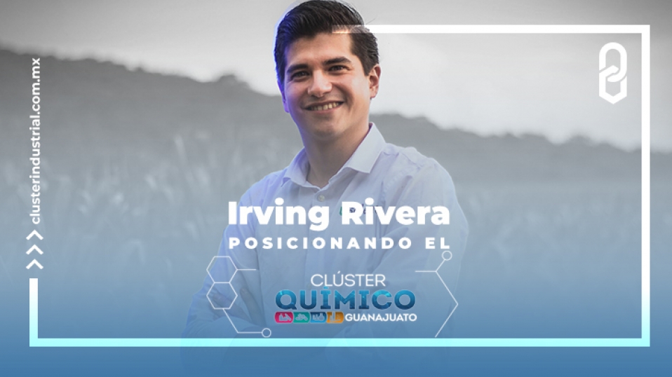Cluster Industrial - Irving Rivera, posicionando el Cluster Químico de Guanajuato