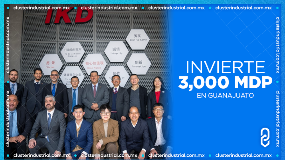Cluster Industrial - La empresa china IKD anuncia importante inversión de 3 MIL MDP en Guanajuato