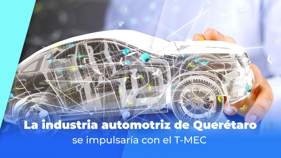 Cluster Industrial - La industria automotriz de Querétaro se impulsaría con el T-MEC