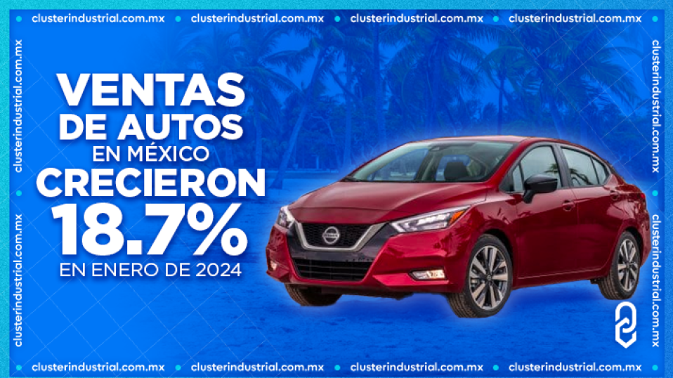 Cluster Industrial - Las ventas de autos en México crecieron 18.7% en enero de 2024