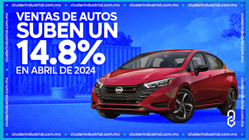 Cluster Industrial - Las ventas de autos en México registran un alza del 14.8% en abril de 2024