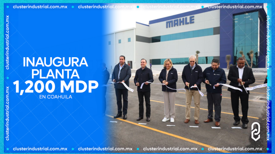 Cluster Industrial - MAHLE BEHR inaugura su Planta 3 en Ramos Arizpe por 1,200 MDP