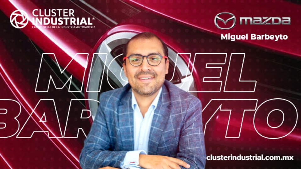 Cluster Industrial - Mazda de México haciendo historia: Miguel Barbeyto