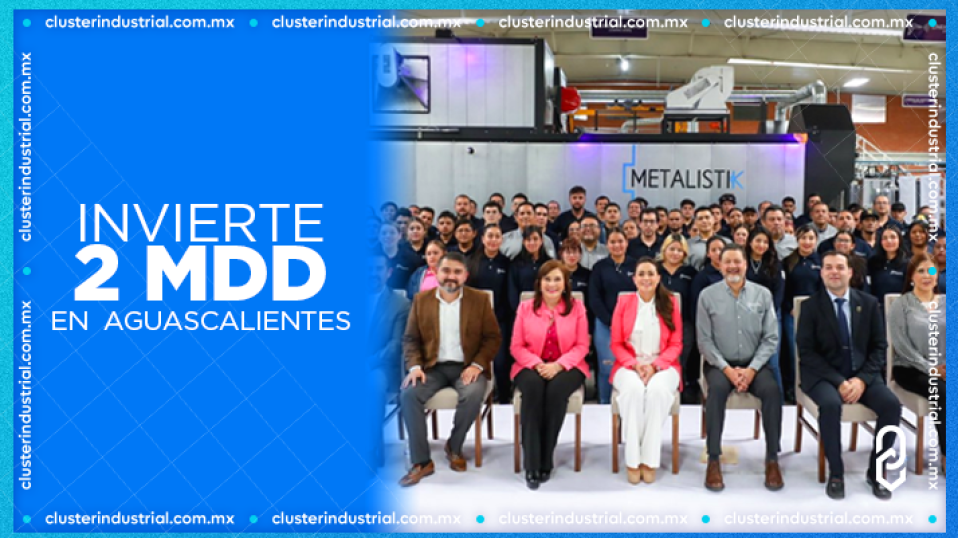 Cluster Industrial - Metalistik invierte 2 MDD para expansión de su planta en Aguascalientes