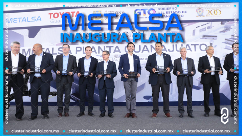 Cluster Industrial - Metalsa inaugura planta en Guanajuato para producir 308 mil chasis anuales