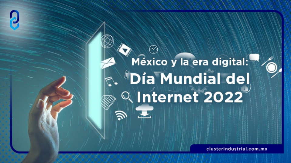 Cluster Industrial - México y la era digital: Día Mundial del Internet 2022