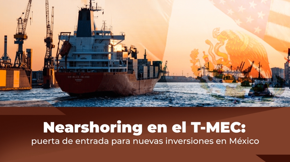 Cluster Industrial - Nearshoring en el T-MEC: puerta de entrada para nuevas inversiones en México