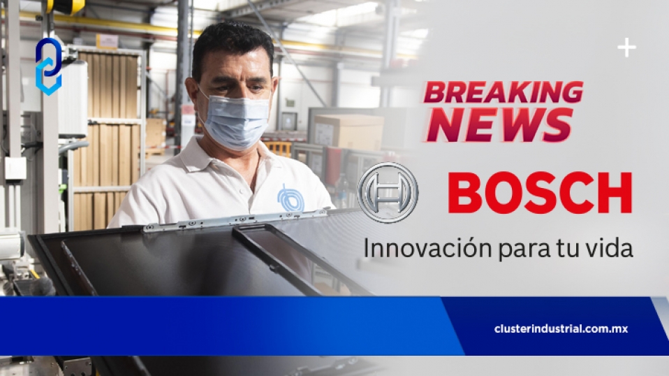 Cluster Industrial - ¡Nueva inversión! Bosch instalará en México su primera fábrica de BSH electrodomésticos