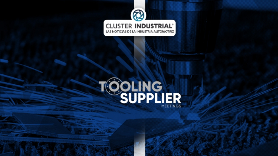 Cluster Industrial - Presentan Tooling Supplier Meetings: impulsará negocios de herramentales en México