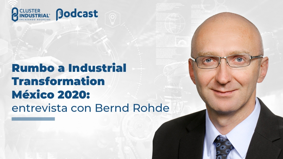 Cluster Industrial - Rumbo a Industrial Transformation México 2020: entrevista con Bernd Rohde
