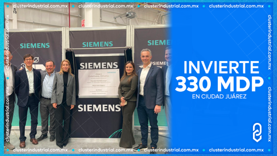 Cluster Industrial - Siemens invierte 330 MDP para expandir su presencia en Ciudad Juárez