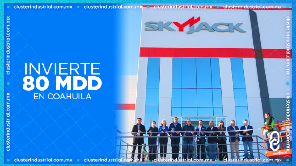 Cluster Industrial - Skyjack inaugura expansión de su planta en Coahuila con una inversión de 80 MDD
