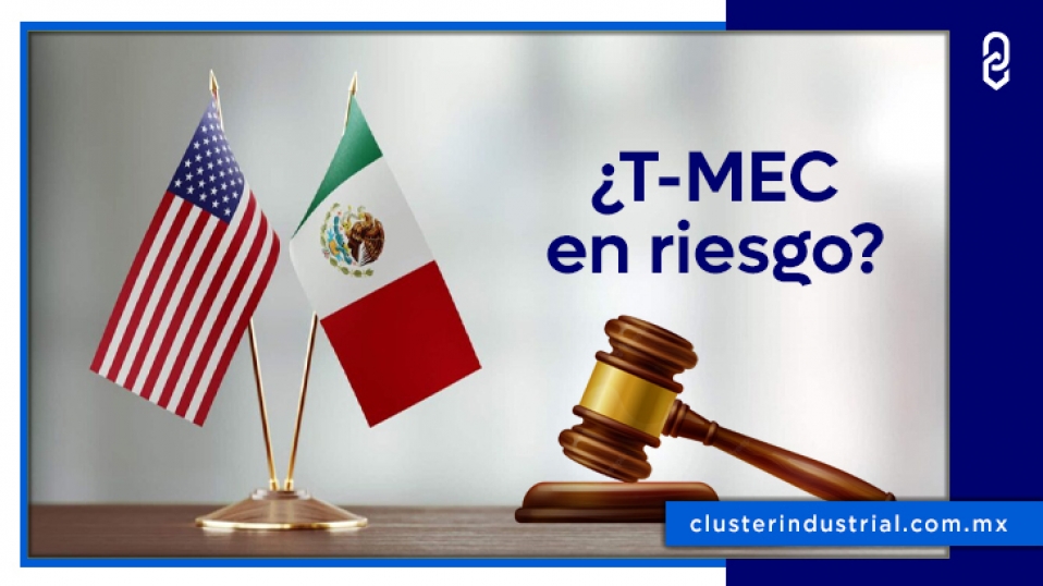 Cluster Industrial - ¿T-MEC en riesgo? Estados Unidos solicita consultas a México sobre sus políticas energéticas