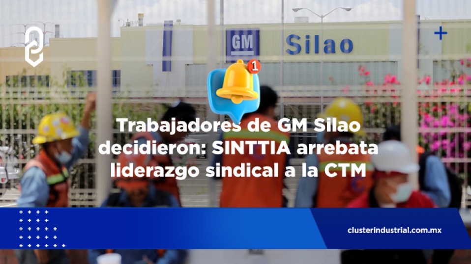 Cluster Industrial - Trabajadores de GM Silao decidieron: SINTTIA arrebata liderazgo sindical a la CTM