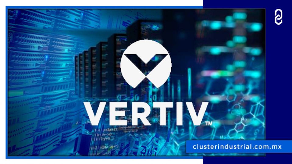 Cluster Industrial - Vertiv crea el centro de datos más grande de Latinoamérica en Nuevo León