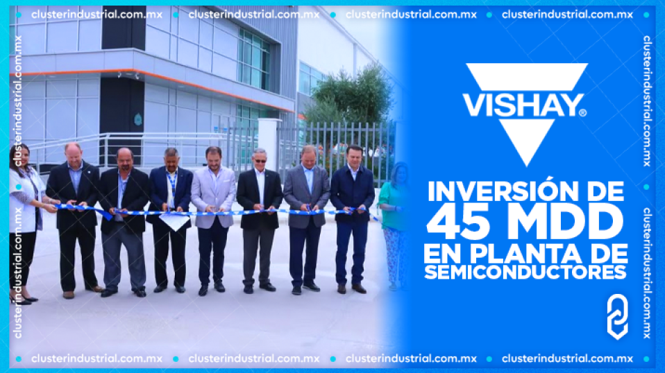 Cluster Industrial - Vishay invierte 45 MDD en planta de semiconductores en Gómez Palacio